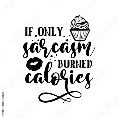 If only sarcasm burned calories funny slogan inscription. Vector quotes. Illustration for prints on t-shirts and bags, posters, cards. Isolated on white background.
