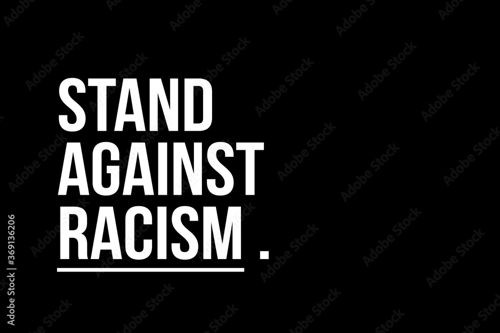 Obraz premium Stand against racism. White text on black background representing the need to stop racism