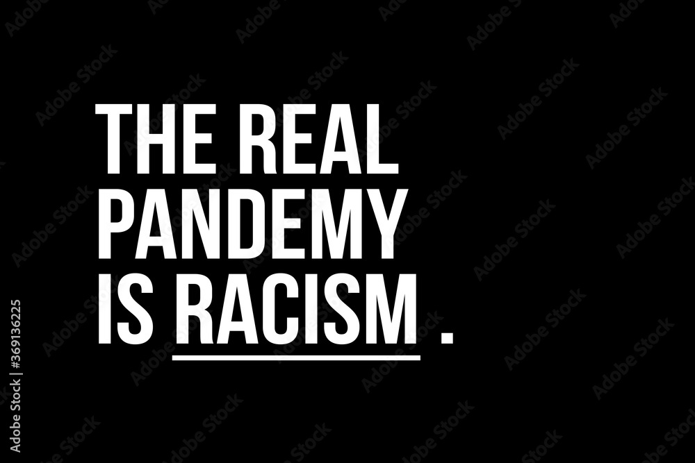 The real pandemic is Racism. White text on black background representing the need to stop racism