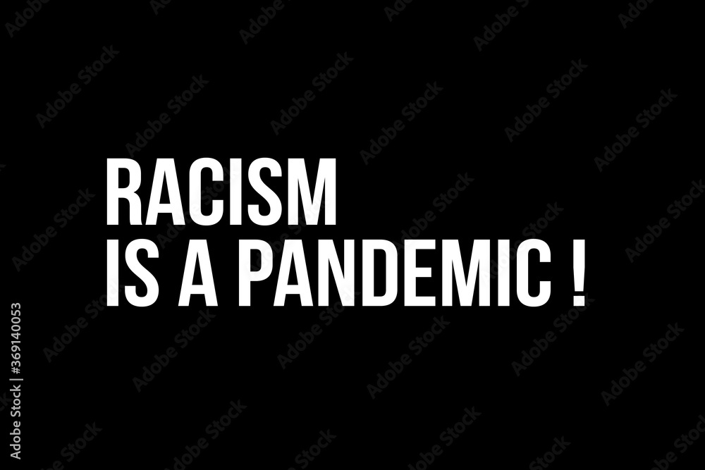 Racism is a pandemic. White text on black background representing the need to stop racism