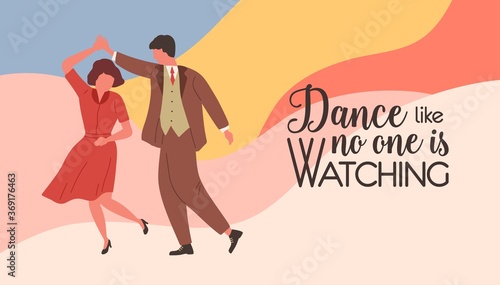 Dance like no one is watching. Pair of dancers dancing together vector flat illustration. Man and woman performing movement holding hands at school or party. Background with motivational phrase