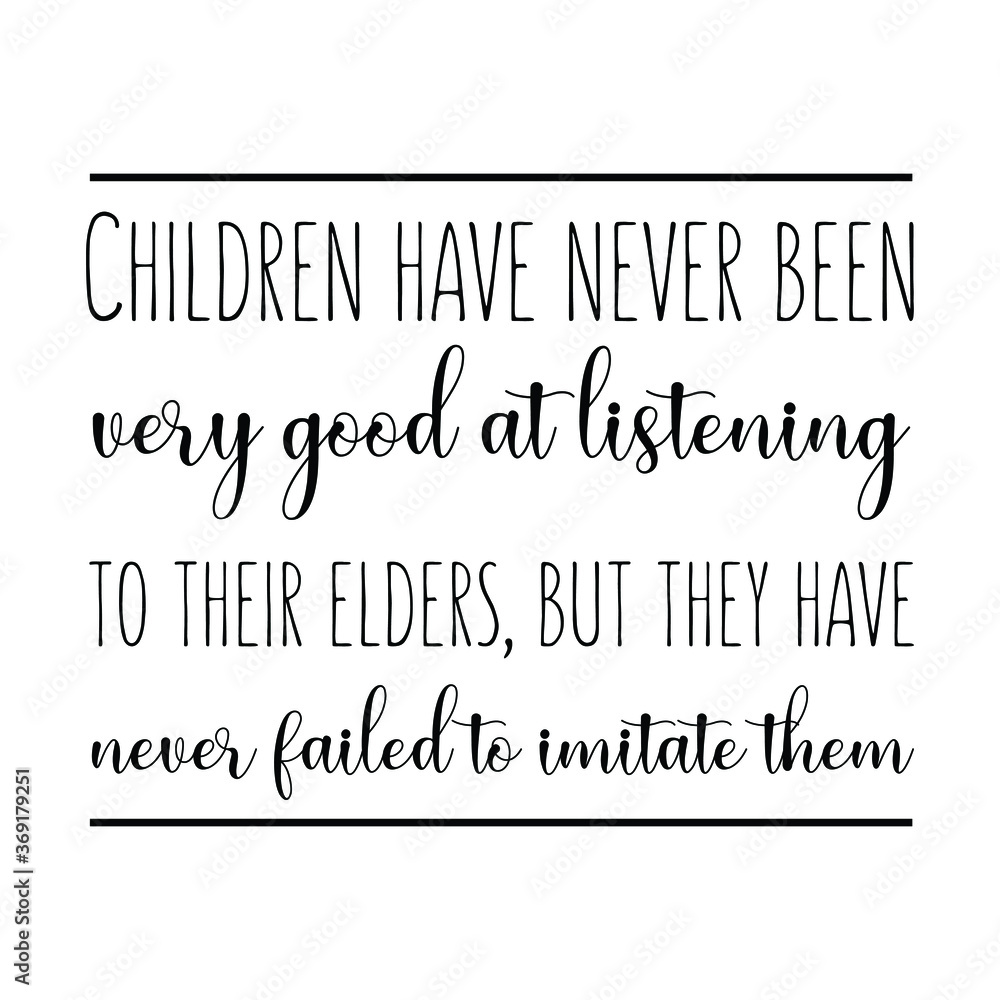 Fototapeta premium Children have never been very good at listening to their elders, but they have never failed to imitate them. Vector Quote