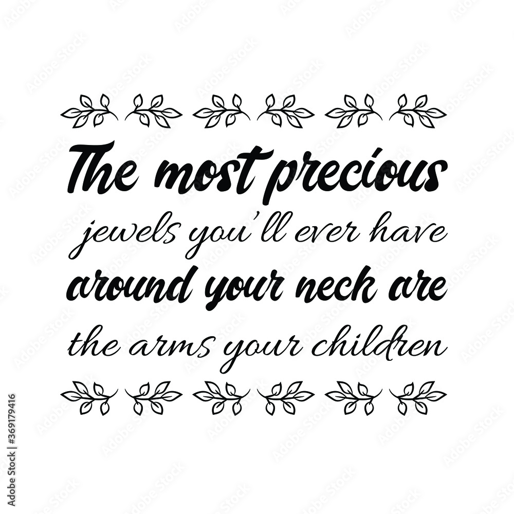 The most precious jewels you’ll ever have around your neck are the arms your children. Vector Quote