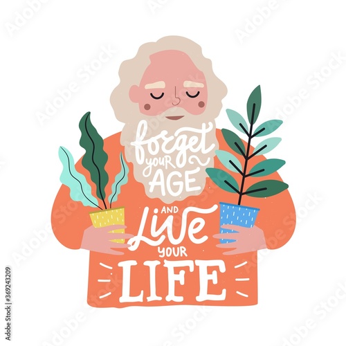 Cheerful old man with beard holding green plants. Flat vector illustration with lettering quote. Forget your age and live your life phrase. Trendy typography poster with smiling aged man