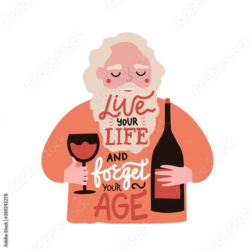 Cheerful old man with beard holding glass of red wine and bottle. Flat vector illustration with lettering quote. Live your life and forget your age phrase. Trendy typography poster with happy smiling 