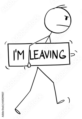 Vector cartoon stick figure drawing conceptual illustration of angry unhappy, discontent or dissatisfied man walking with I'm leaving sign.