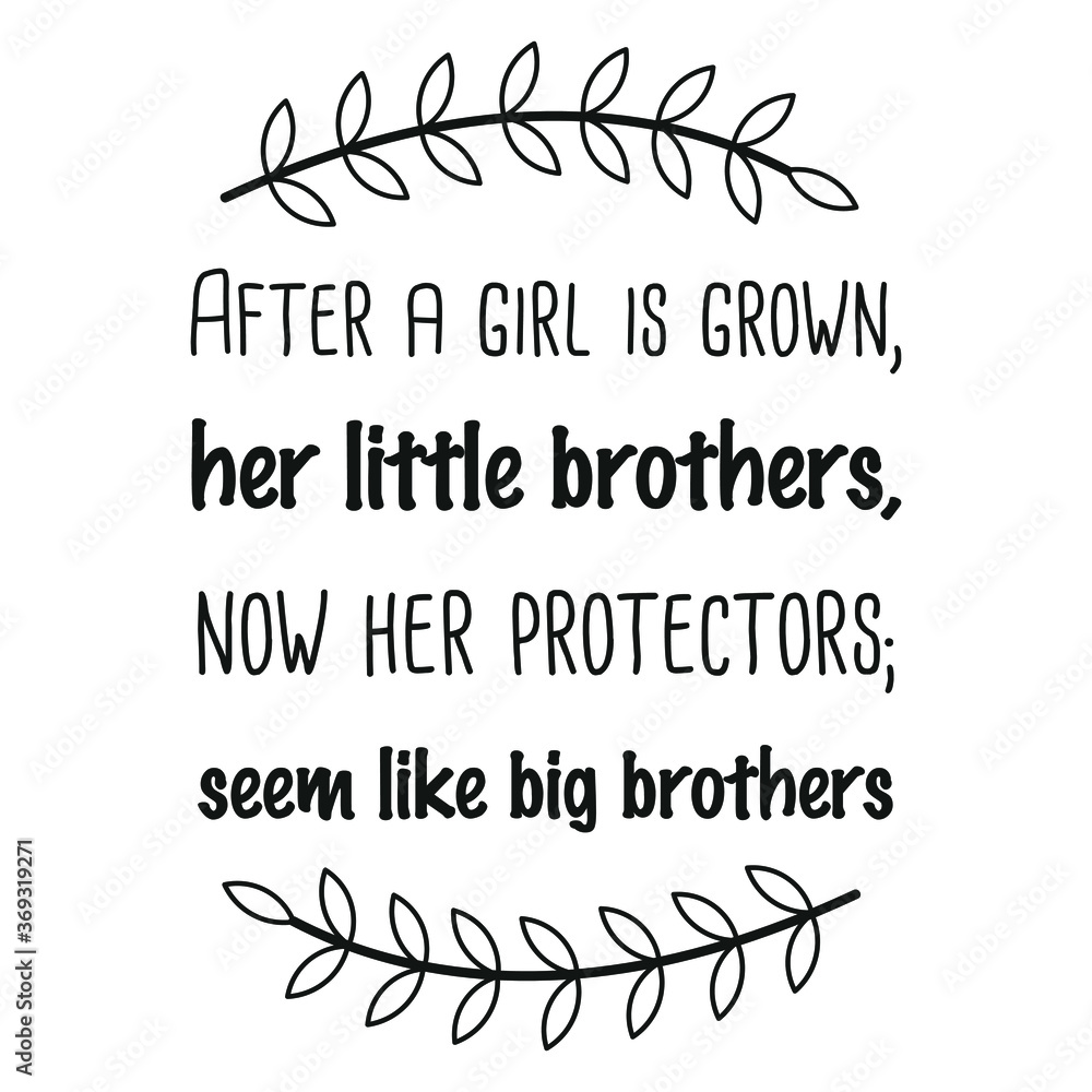 After a girl is grown, her little brothers, now her protectors; seem like big brothers. Vector Quote
