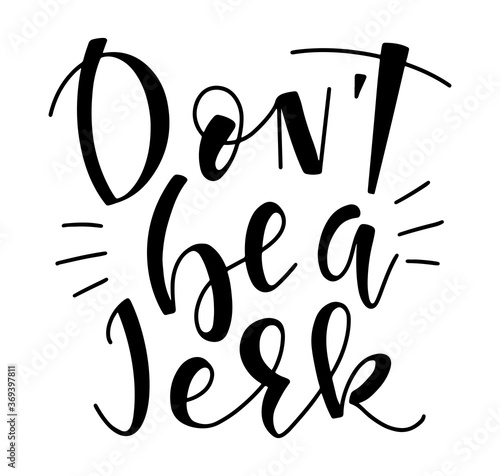 Don't be a Jerk - vector illustration, lettering for posters, photo overlays, card, t-shirt print and social media. 