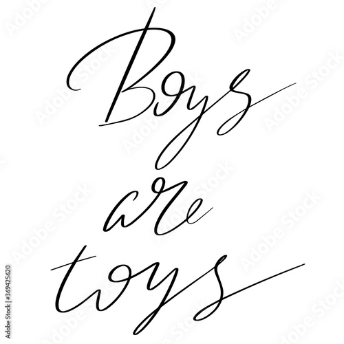 Boys are toys. Vector hand drawn lettering  isolated. Template for card, poster, banner, print for t-shirt, pin, badge, patch.