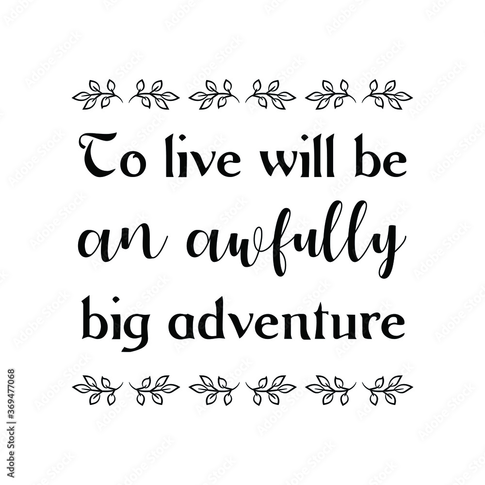 To live will be an awfully big adventure. Vector Quote