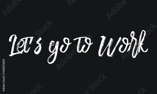 Let’s go to Work Chalk white text lettering retro typography and Calligraphy phrase isolated on the Black background 