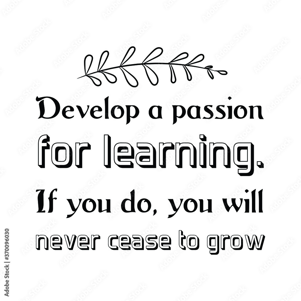 Develop a passion for learning. If you do, you will never cease to grow. Vector Quote Develop a passion for learning. If you do, you will never cease to grow. Vector Quote