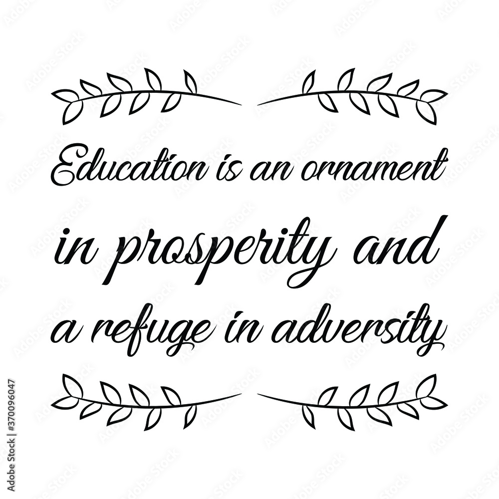 Education is an ornament in prosperity and a refuge in adversity. Vector Quote