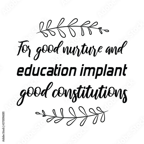  For good nurture and education implant good constitutions. Vector Quote