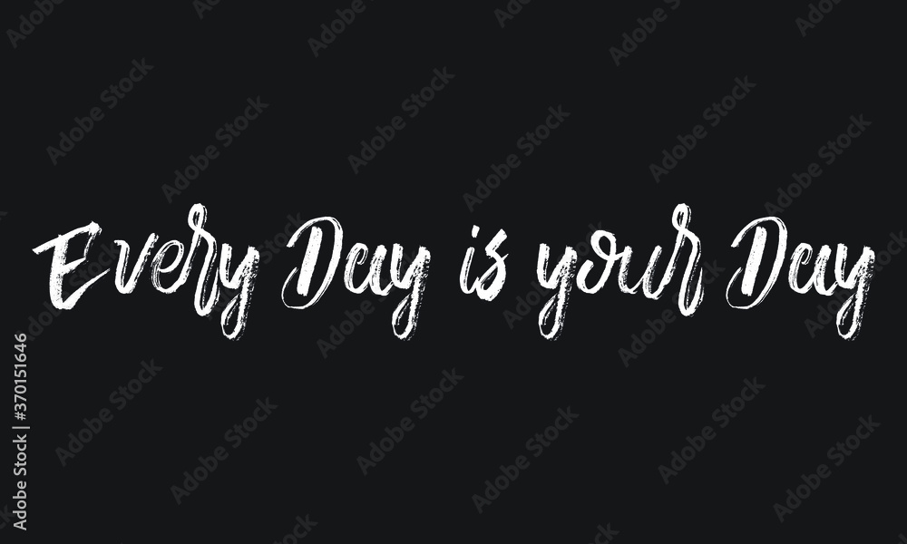 Every Day is your Day Chalk white text lettering retro typography and Calligraphy phrase isolated on the Black background  