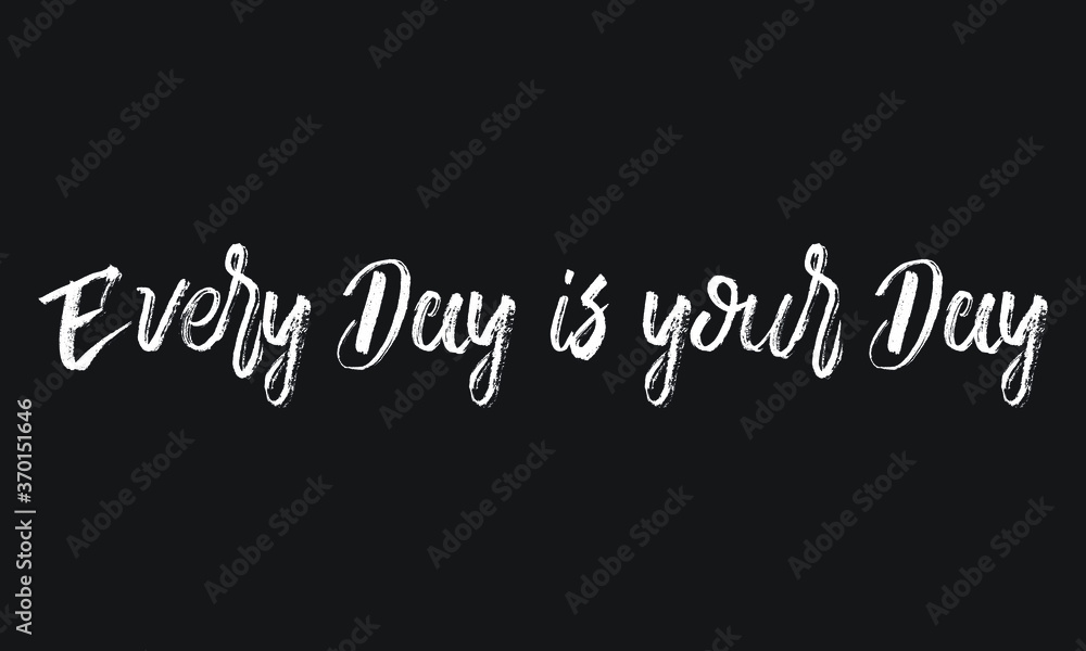 Every Day is your Day Chalk white text lettering retro typography and Calligraphy phrase isolated on the Black background Every Day is your Day Chalk white text lettering retro typography and Calligraphy phrase isolated on the Black background