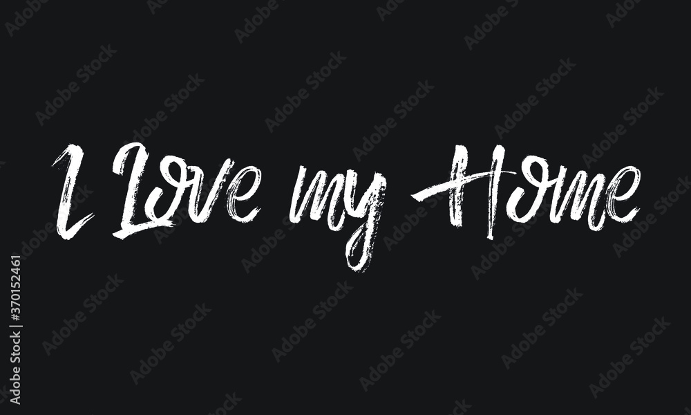 I Love my Home Chalk white text lettering retro typography and Calligraphy phrase isolated on the Black background  