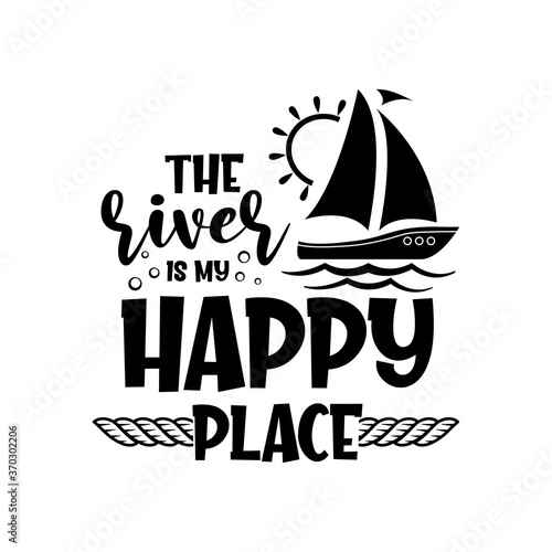 The River is my happy place motivational slogan inscription. Vector quotes. Illustration for prints on t-shirts and bags, posters, cards. Isolated on white background. 