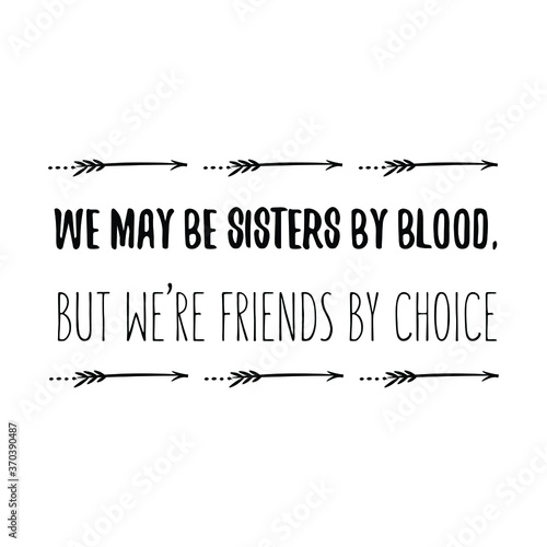 We may be sisters by blood, but we’re friends by choice. Vector Quote