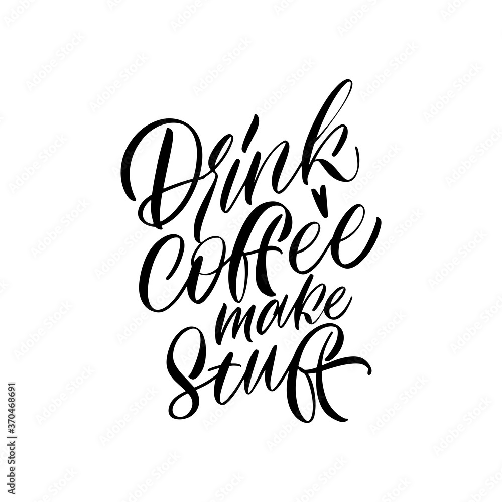 Obraz premium Drink coffee make stuff. Calligraphy style quote. Graphic design lifestyle lettering. Handwritten lettering design elements for cafe decoration and shop advertising.