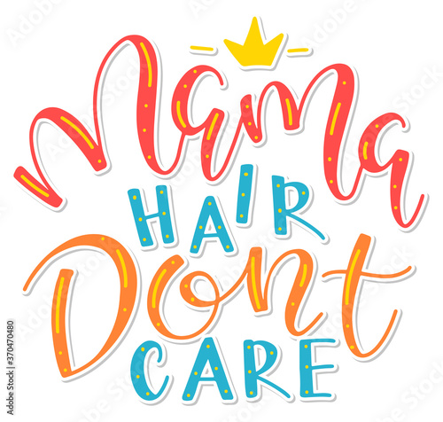Mama hair don't care - multicolored vector illustration. Colored calligraphy.