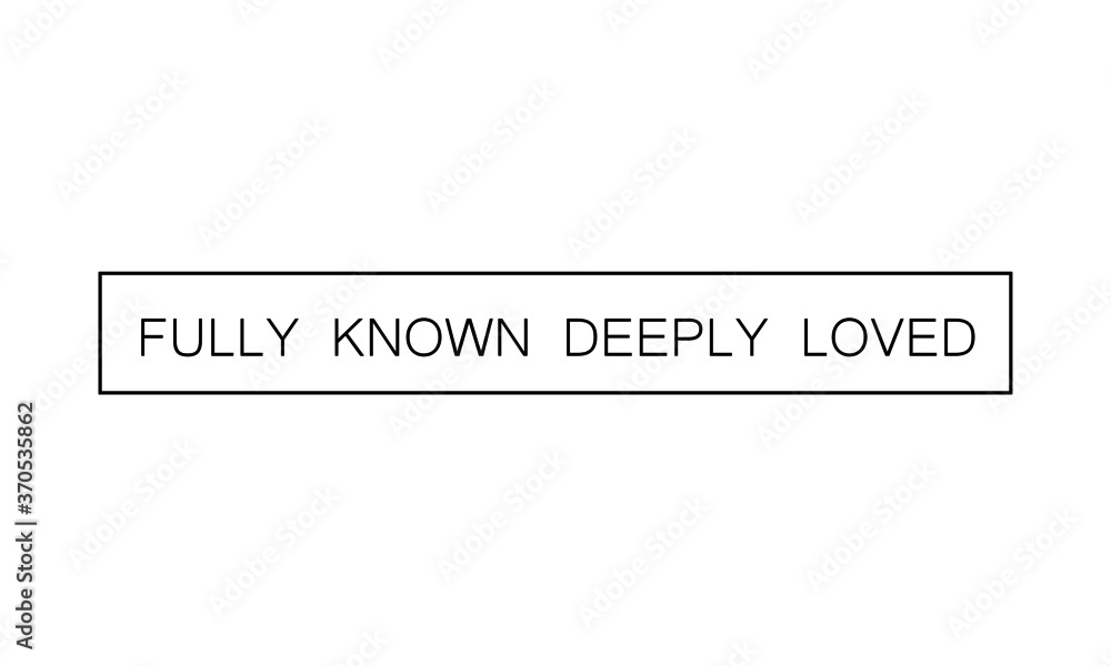 Fully Known, Deeply loved, Christian faith, Typography for print or use as poster, card, flyer or T Shirt 