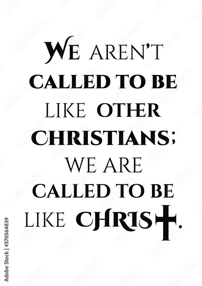 Christian vector calligraphy lettering.Poster wallpaper banner background with Bible verse text.Print design for t shirt.We aren't called to be like other Christians: We are called to be like Christ. Christian vector calligraphy lettering.Poster wallpaper banner background with Bible verse text.Print design for t shirt.We aren't called to be like other Christians: We are called to be like Christ.