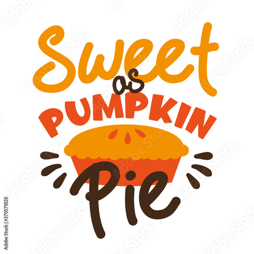 Sweet as Pumpkin Pie-  funny thanksgiving text, with pumpkin pie. Good for greeting card and  t-shirt print, flyer, poster design, mug.