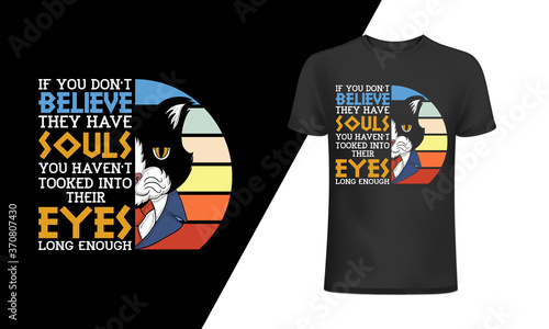 If you don't believe they have souls you haven't
looked into their eyes long enough-Cat T-Shirt Design, Cat Slogan, Poster, Banner, Mug, Sticker, Cat Quote T-Shirt Design Template Vector, Print.