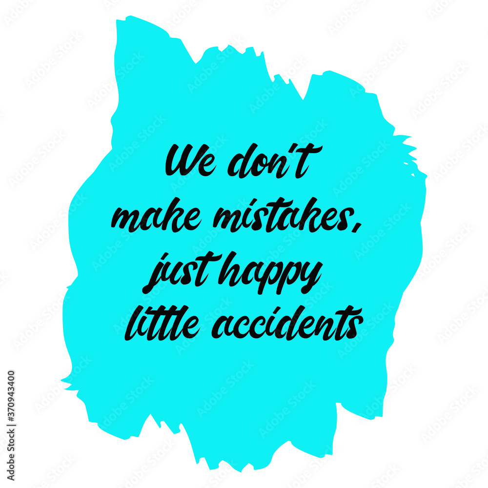 We don't make mistakes, just happy little accidents. Vector Quote