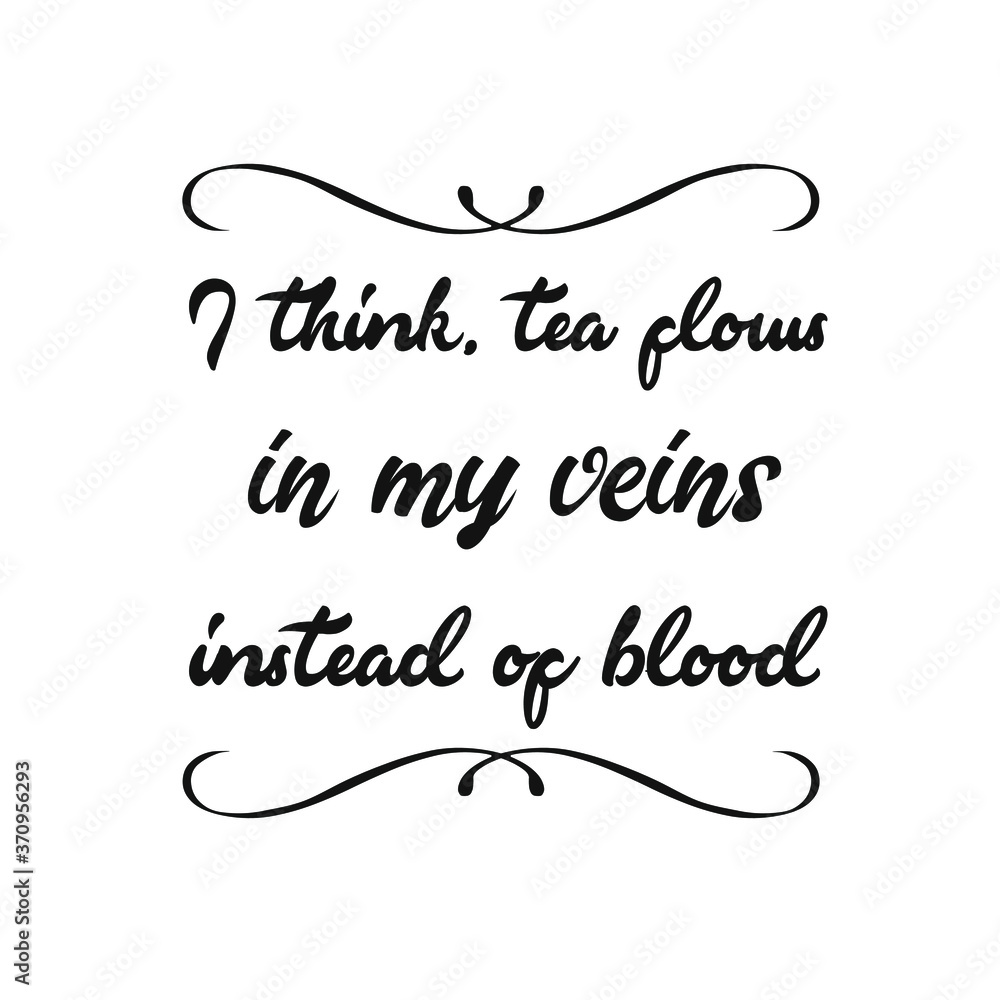 I think, tea flows in my veins instead of blood. Vector Quote