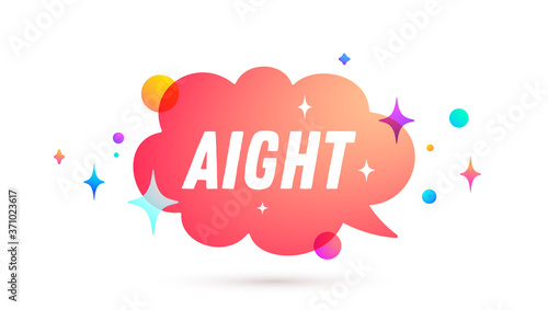 Aight. All Right. Speech bubble. Set of chat message, cloud talk, speech bubble. White speech bubble, cloud talk isolated silhouette with text Aight. Chat message, social network. Vector Illustration