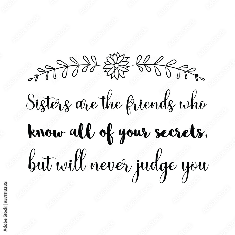 Sisters are the friends who know all of your secrets, but will never judge you. Vector Quote