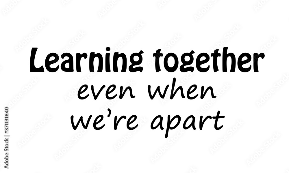 Learning together, Social Distancing. Motivation Quote. Stay Safe. Text on white background Learning together, Social Distancing. Motivation Quote. Stay Safe. Text on white background