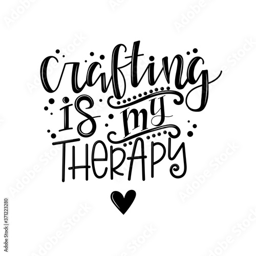 Crafting is my therapy lettering, motivational quote for handicraft market. Humorous quote for a person whose hobby is hand made. Vector 