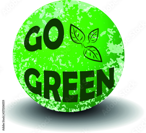 Go green symbol. Green sphere with 3d effect in grunge style. Inscription Go green with three green leaves.