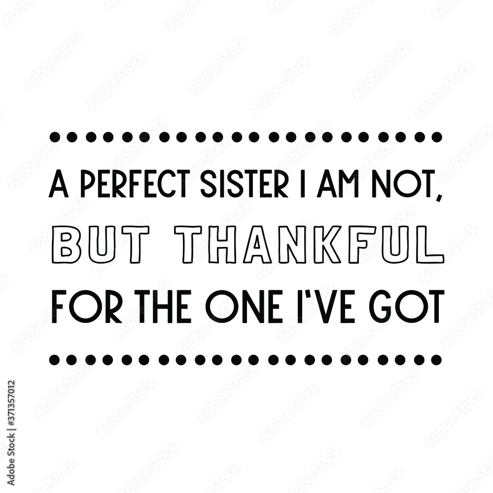 Obraz premium A perfect sister I am not, but thankful for the one I’ve got. Vector Quote