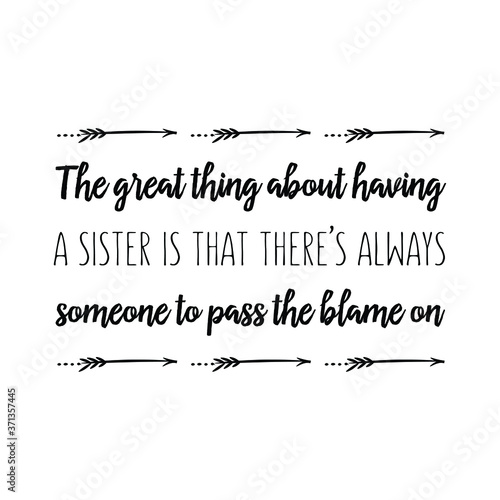 The great thing about having a sister is that there’s always someone to pass the blame on. Vector Quote