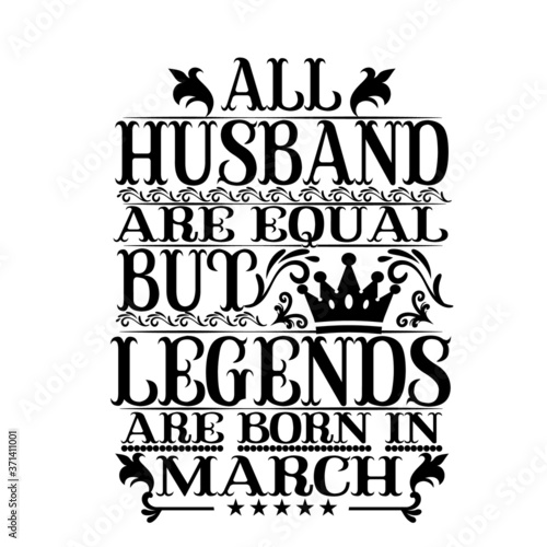 All husband are equal but legends are born in march- Vector typography art lettering illustration vintage style design for t shirt printing 