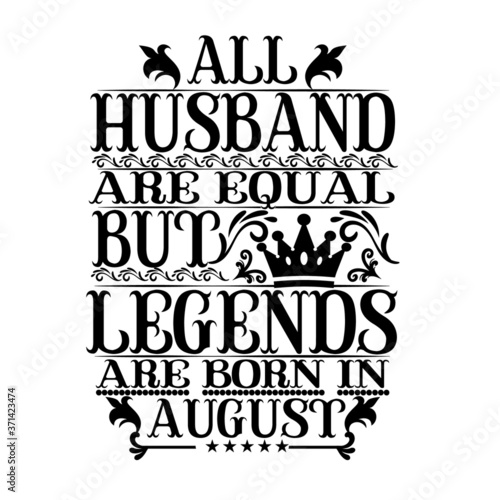 All Husband are equal but legends are born in august
