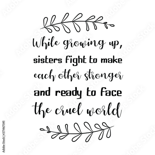 While growing up  sisters fight to make each other stronger and ready to face the cruel world. Vector quote