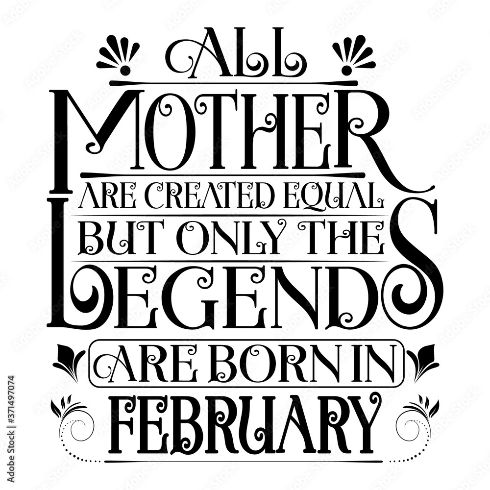 All Mother are equal but legends are born in February : Birthday Vector.