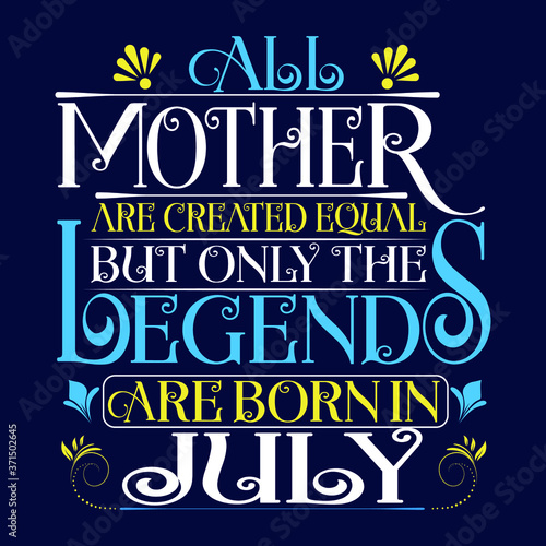 All Mother are equal but legends are born in July   Birthday Vector.