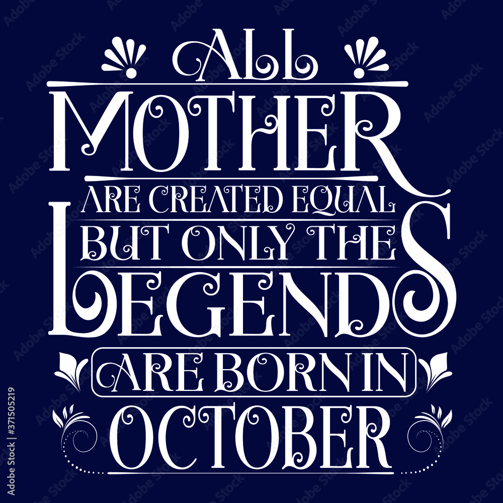 All Mother are equal but legends are born in October : Birthday Vector.
