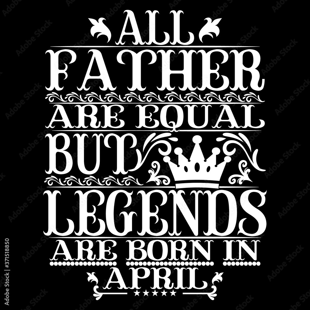 All Father are equal but legends are born in april All Father are equal but legends are born in april