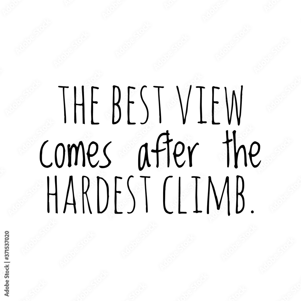 ''The best view comes after the hardest climb'' sign illustration ''The best view comes after the hardest climb'' sign illustration