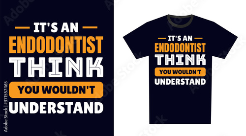 Endodontist T Shirt Design. It's an Endodontist Think, You Wouldn't Understand