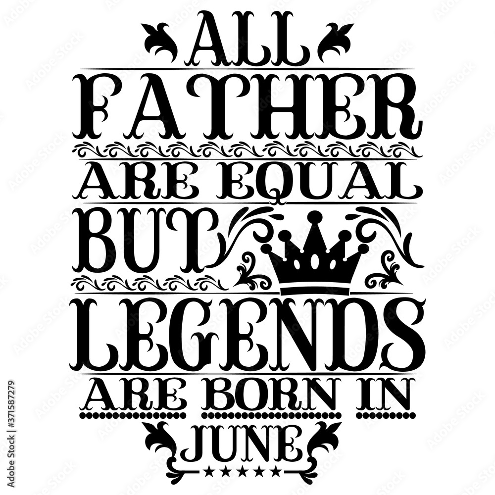 All Father are equal but legends are born in june. Birthday vector design. Birthday printable vector. All Father are equal but legends are born in june. Birthday vector design. Birthday printable vector.