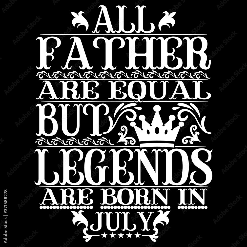 All Father are equal but legends are born in July. Birthday vector design. Birthday printable vector. All Father are equal but legends are born in July. Birthday vector design. Birthday printable vector.