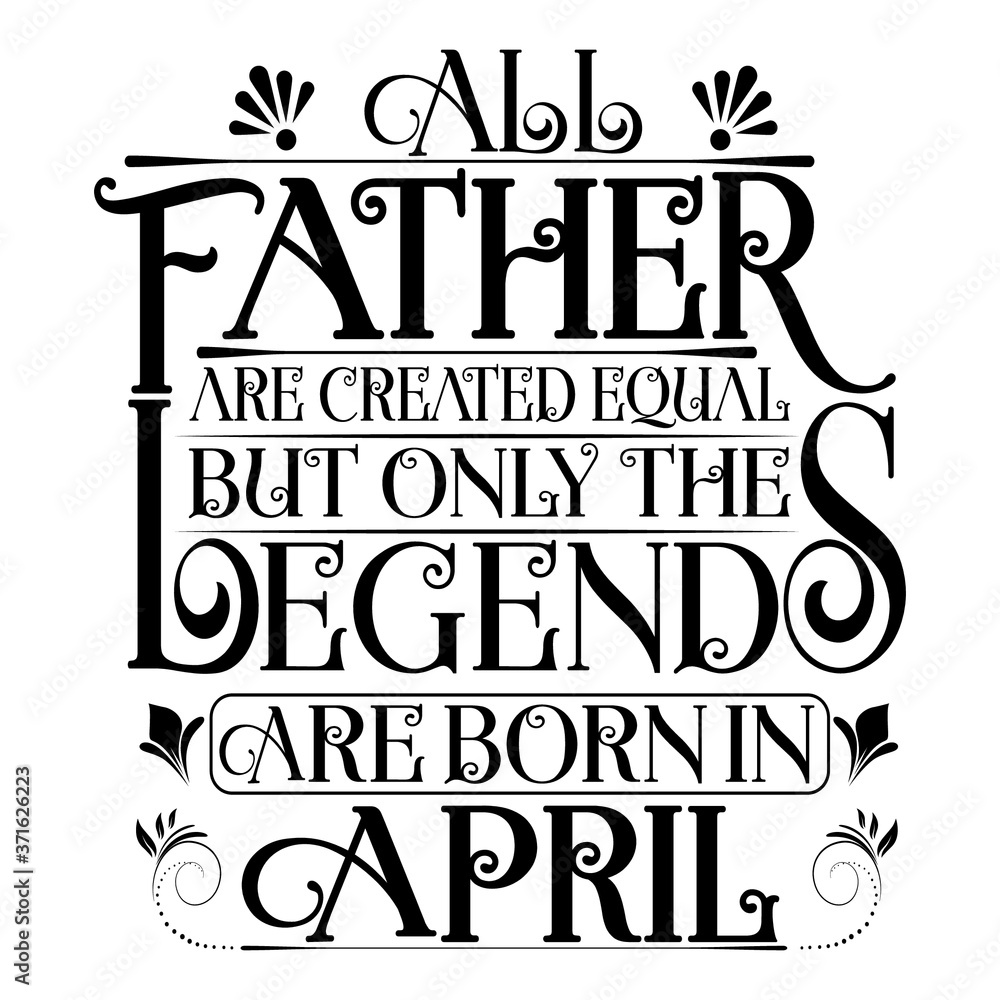 All Father are equal but legends are born in April : Birthday Vector.